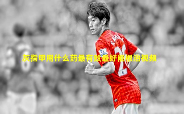 灰指甲用什么药最有效最好能根治视频