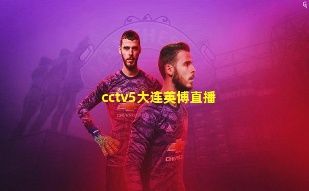 cctv5大连英博直播