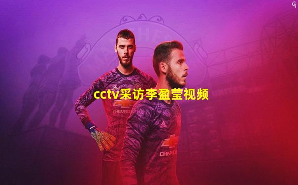 cctv采访李盈莹视频