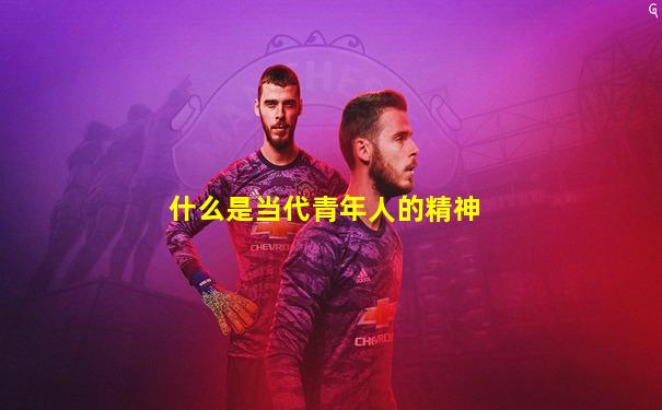 什么是当代青年人的精神