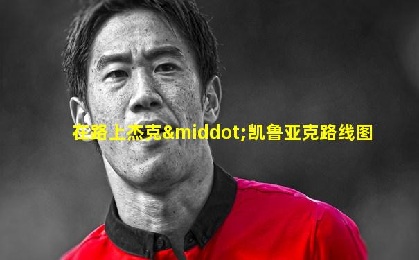 在路上杰克·凯鲁亚克路线图