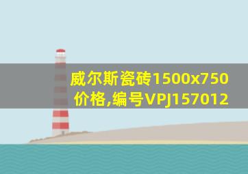威尔斯瓷砖1500x750价格,编号VPJ157012