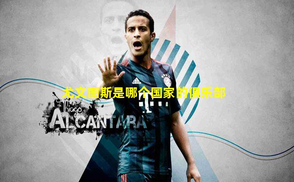 尤文图斯是哪个国家的俱乐部