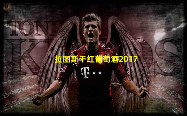 拉图斯干红葡萄酒2017