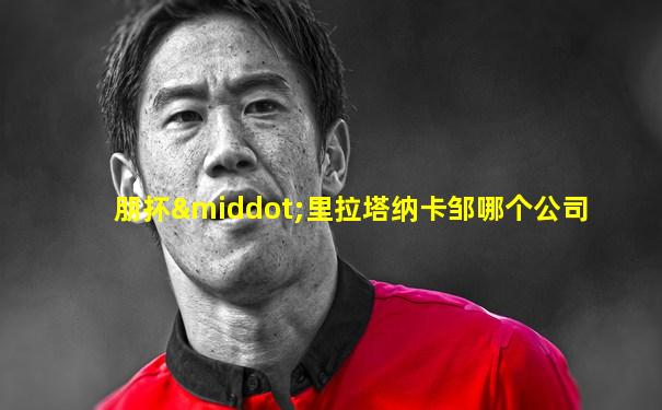 朋抔·里拉塔纳卡邹哪个公司