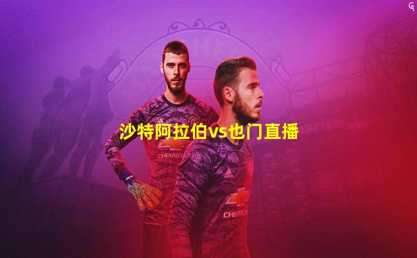 沙特阿拉伯vs也门直播