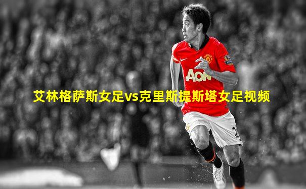 艾林格萨斯女足vs克里斯提斯塔女足视频