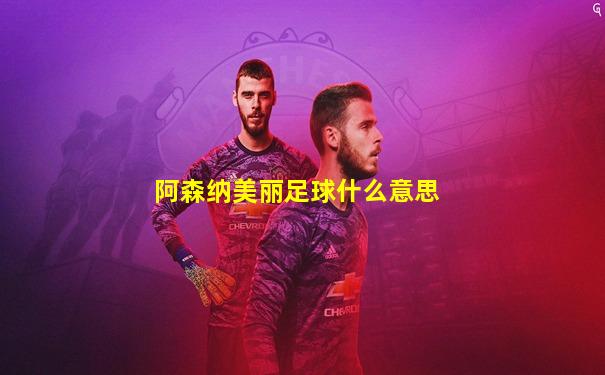 阿森纳美丽足球什么意思